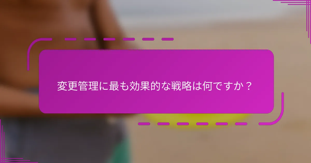 変更管理に最も効果的な戦略は何ですか？