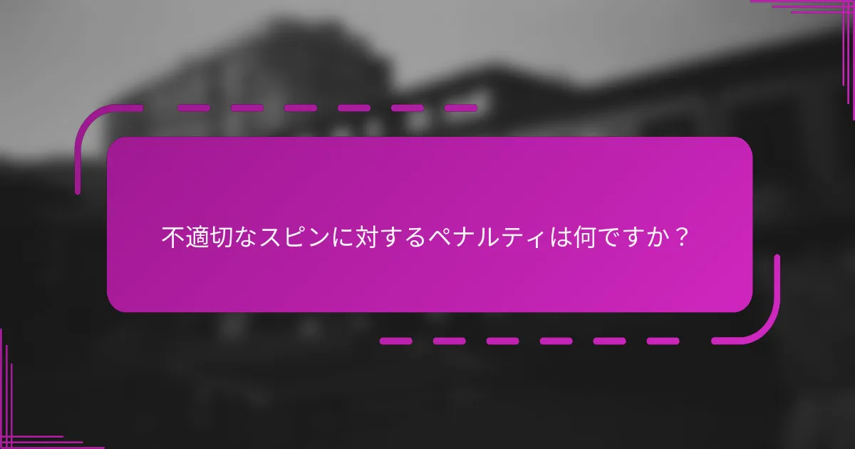 不適切なスピンに対するペナルティは何ですか？