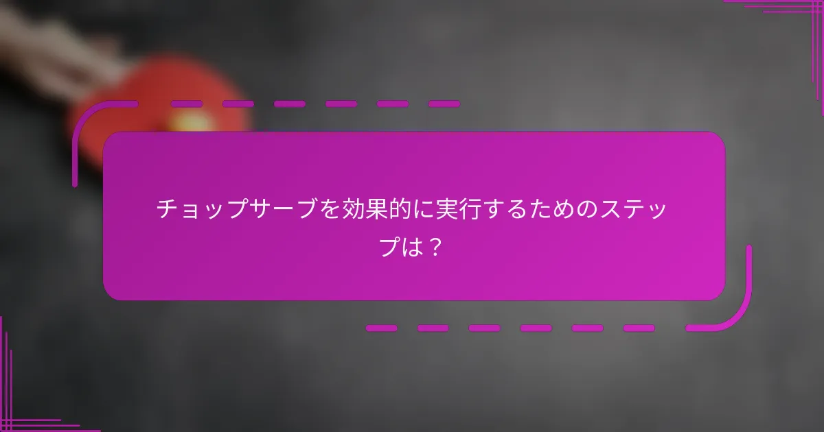 チョップサーブを効果的に実行するためのステップは?