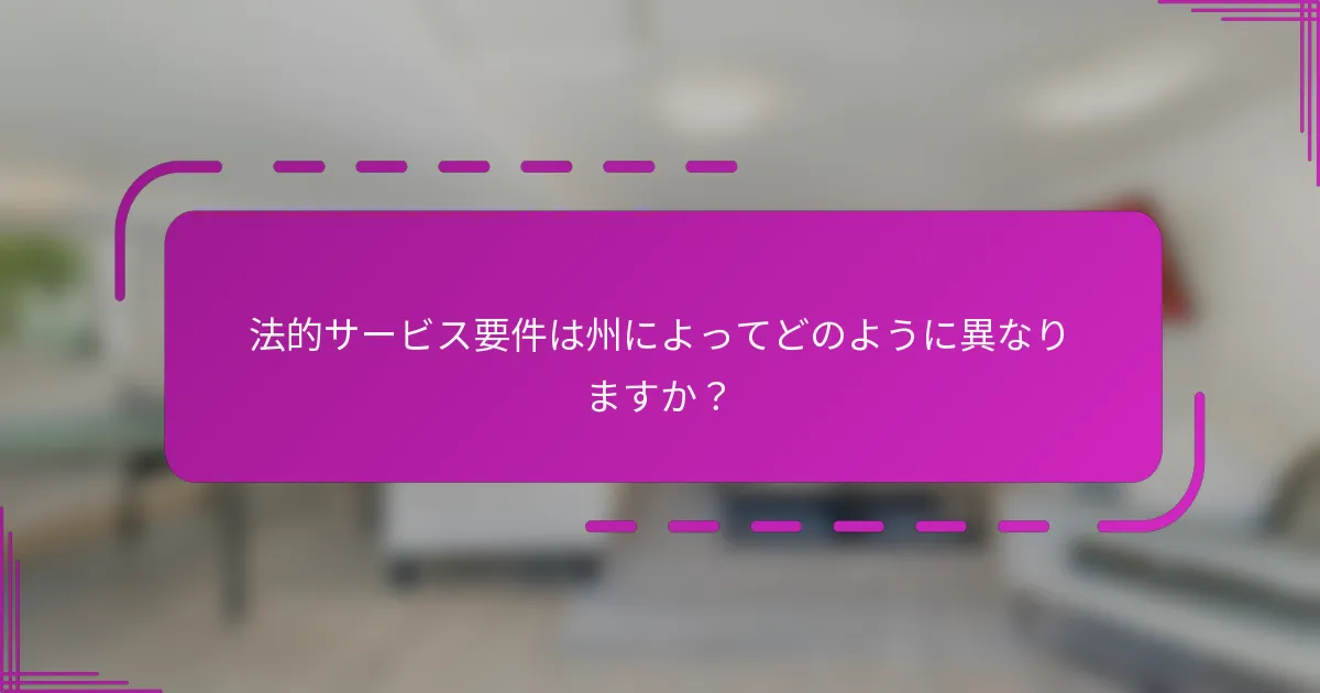 法的サービス要件は州によってどのように異なりますか？