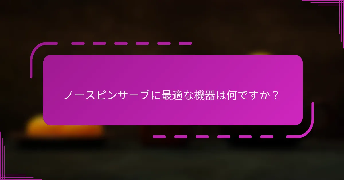 ノースピンサーブに最適な機器は何ですか?
