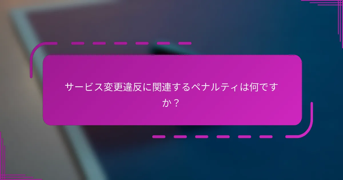 サービス変更違反に関連するペナルティは何ですか?