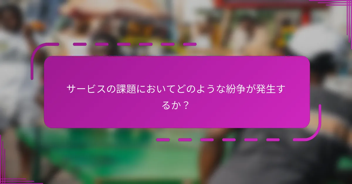 サービスの課題においてどのような紛争が発生するか？