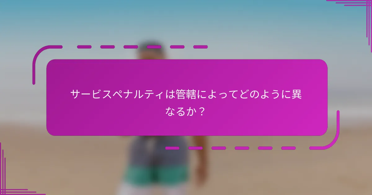 サービスペナルティは管轄によってどのように異なるか？