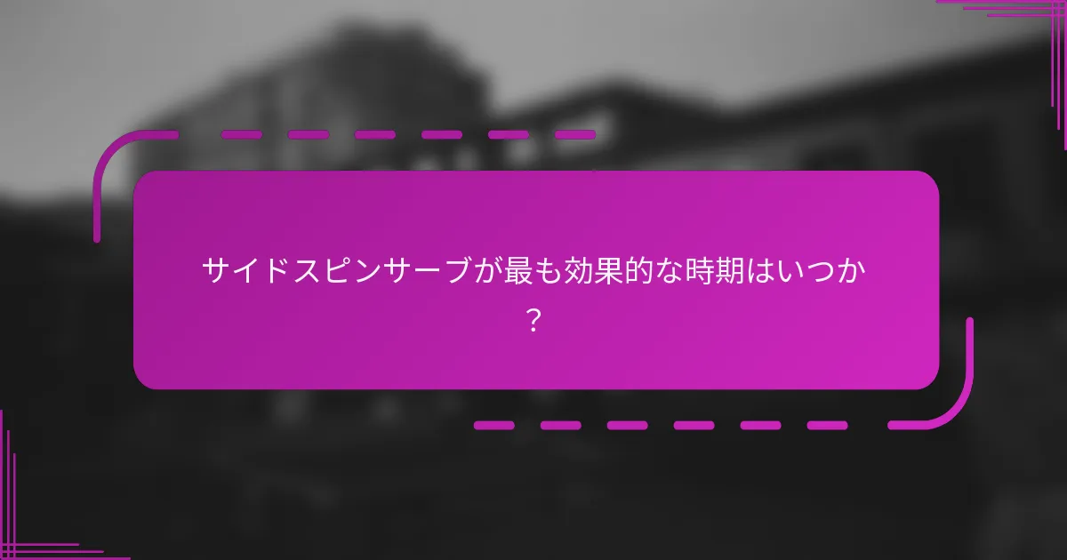 サイドスピンサーブが最も効果的な時期はいつか？