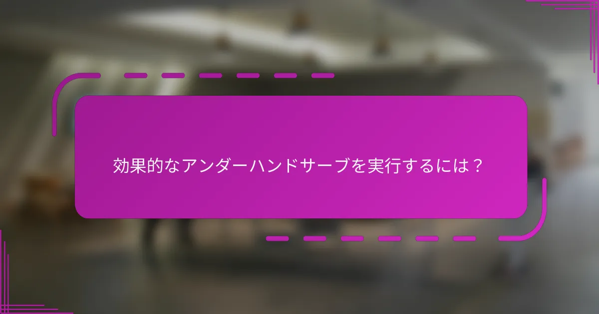 効果的なアンダーハンドサーブを実行するには？