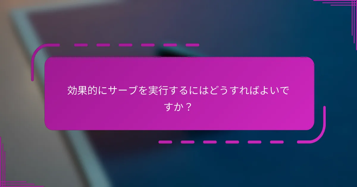 効果的にサーブを実行するにはどうすればよいですか？