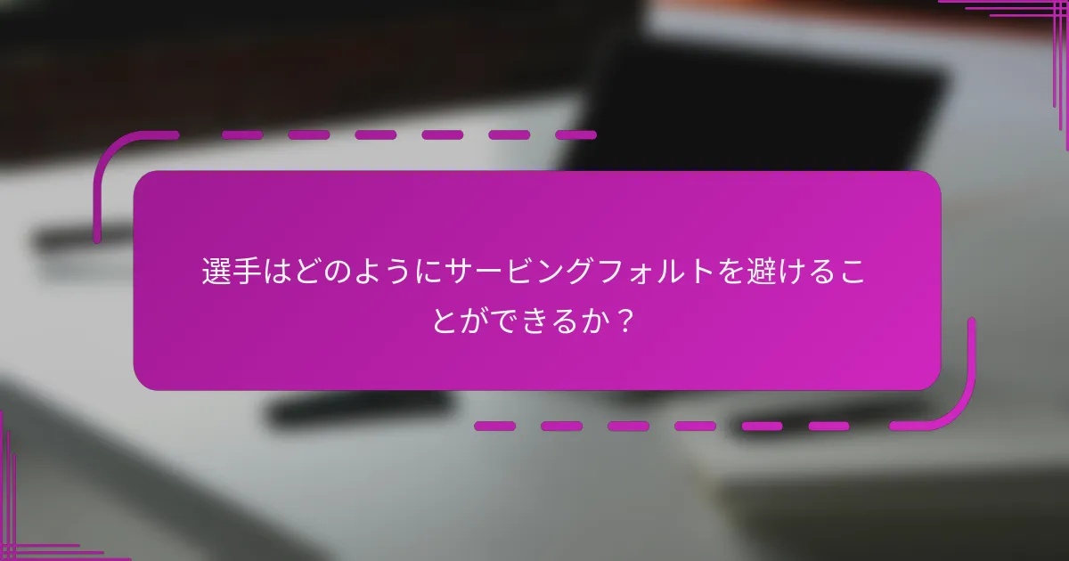 選手はどのようにサービングフォルトを避けることができるか?