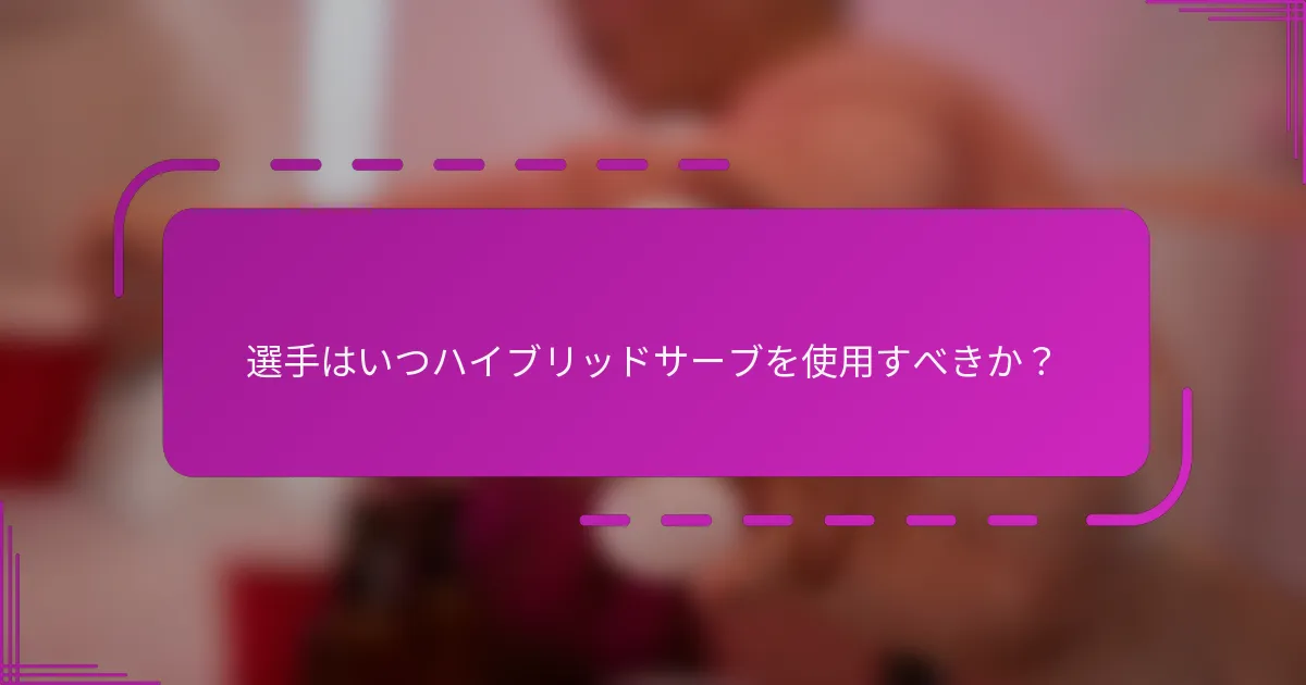 選手はいつハイブリッドサーブを使用すべきか？