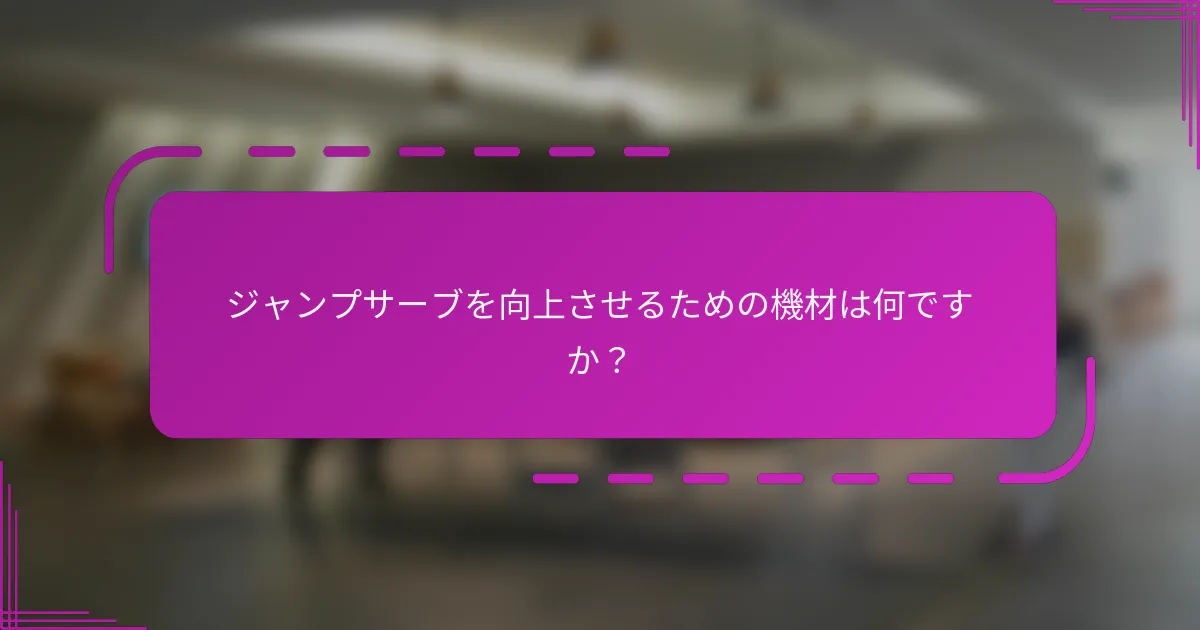ジャンプサーブを向上させるための機材は何ですか？